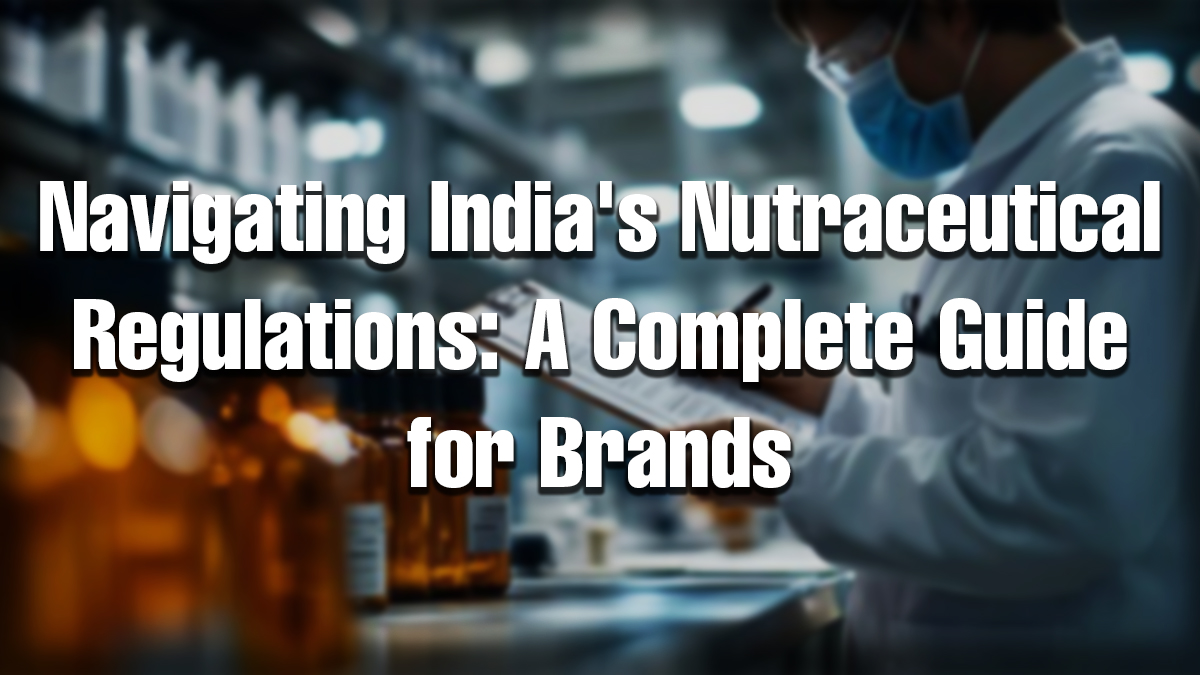 Scientist in lab coat and face mask examining documents in a lab setting, with supplement bottles in the foreground. Title text reads: 'Navigating India's Nutraceutical Regulations: A Complete Guide for Brands'.